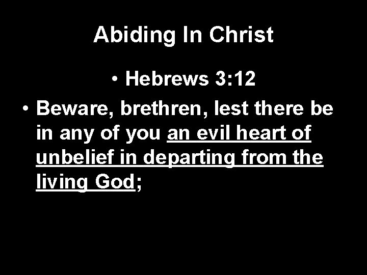 Abiding In Christ • Hebrews 3: 12 • Beware, brethren, lest there be in