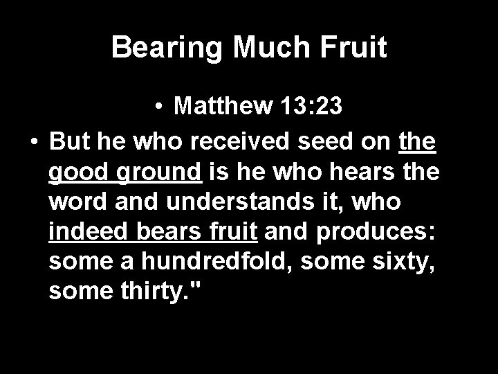 Bearing Much Fruit • Matthew 13: 23 • But he who received seed on