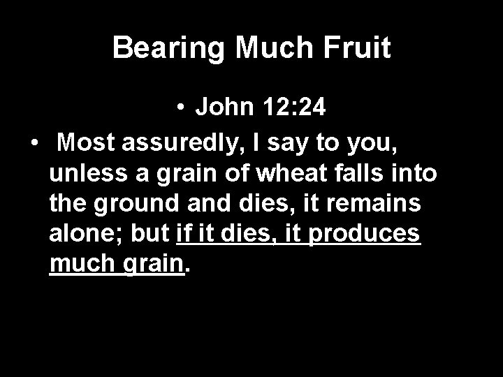 Bearing Much Fruit • John 12: 24 • Most assuredly, I say to you,
