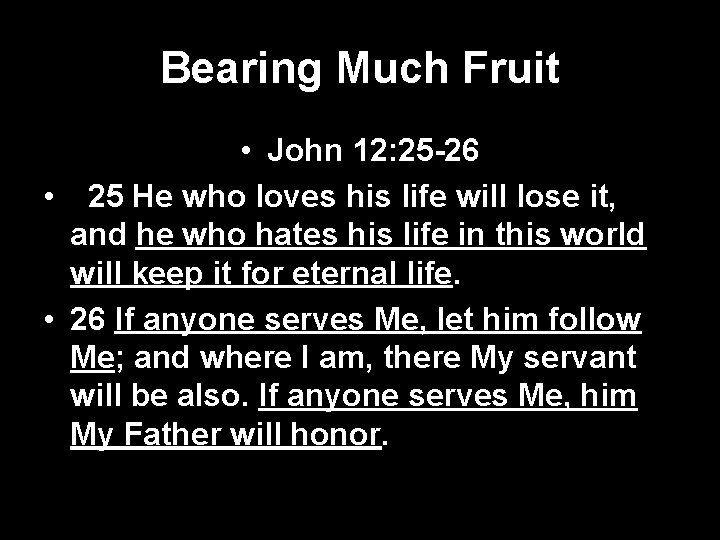 Bearing Much Fruit • John 12: 25 -26 • 25 He who loves his