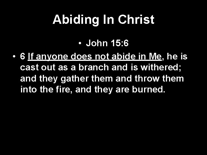 Abiding In Christ • John 15: 6 • 6 If anyone does not abide