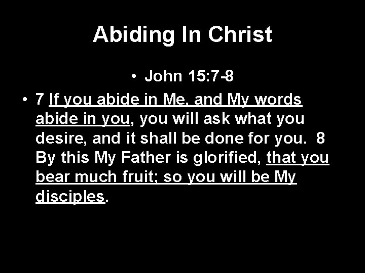 Abiding In Christ • John 15: 7 -8 • 7 If you abide in