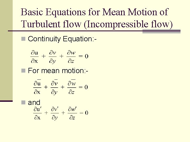 Basic Equations for Mean Motion of Turbulent flow (Incompressible flow) n Continuity Equation: -