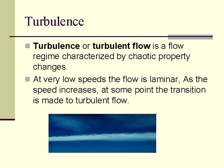 Turbulence n Turbulence or turbulent flow is a flow regime characterized by chaotic property