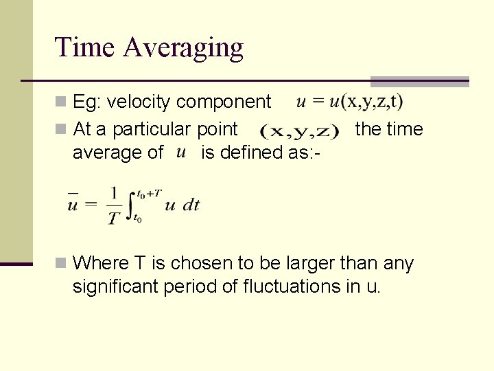 Time Averaging n Eg: velocity component n At a particular point average of the