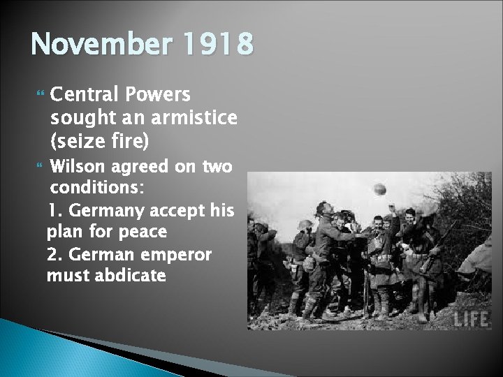 November 1918 Central Powers sought an armistice (seize fire) Wilson agreed on two conditions: