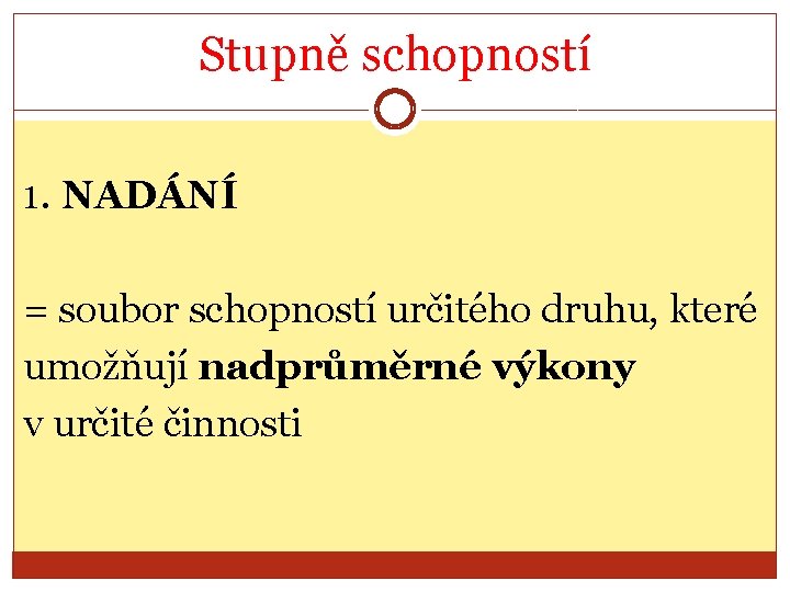 Stupně schopností 1. NADÁNÍ = soubor schopností určitého druhu, které umožňují nadprůměrné výkony v