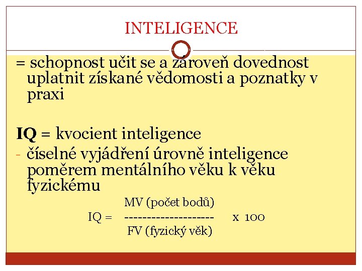 INTELIGENCE = schopnost učit se a zároveň dovednost uplatnit získané vědomosti a poznatky v