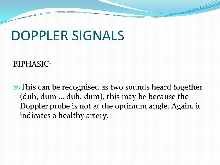 DOPPLER SIGNALS BIPHASIC: This can be recognised as two sounds heard together (duh, dum.