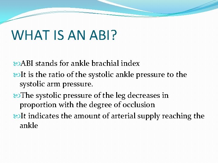 WHAT IS AN ABI? ABI stands for ankle brachial index It is the ratio