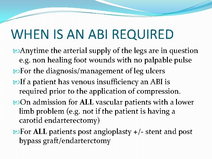 WHEN IS AN ABI REQUIRED Anytime the arterial supply of the legs are in