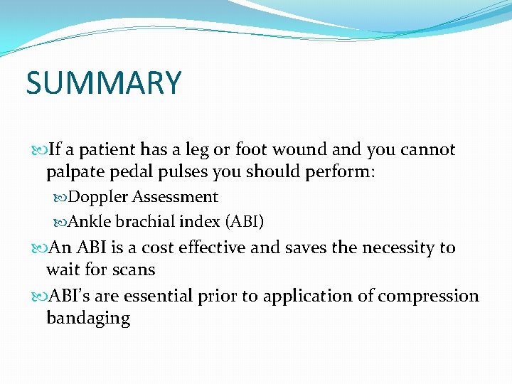 SUMMARY If a patient has a leg or foot wound and you cannot palpate