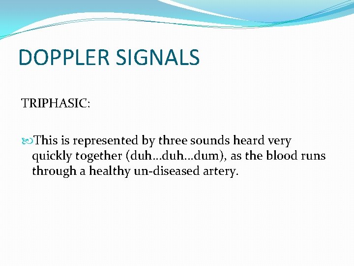 DOPPLER SIGNALS TRIPHASIC: This is represented by three sounds heard very quickly together (duh.