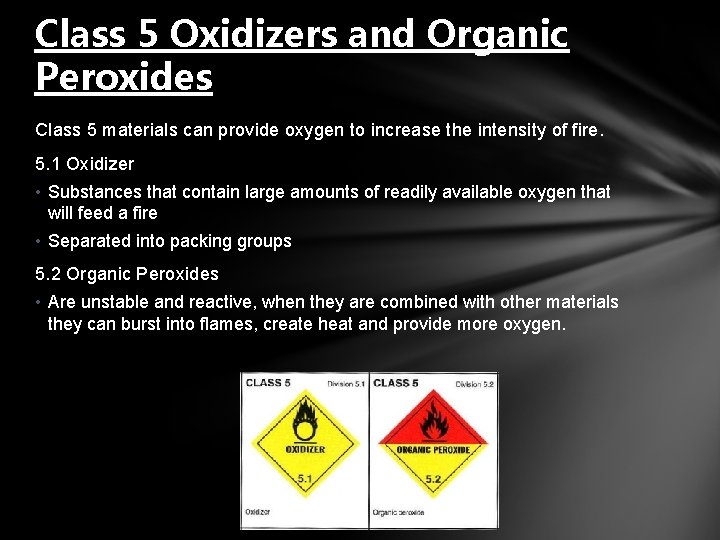 Class 5 Oxidizers and Organic Peroxides Class 5 materials can provide oxygen to increase