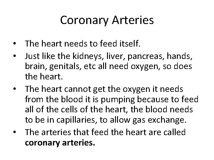 Coronary Arteries • The heart needs to feed itself. • Just like the kidneys,