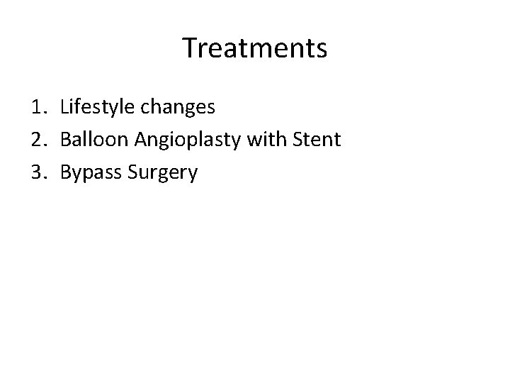 Treatments 1. Lifestyle changes 2. Balloon Angioplasty with Stent 3. Bypass Surgery 