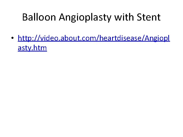 Balloon Angioplasty with Stent • http: //video. about. com/heartdisease/Angiopl asty. htm 