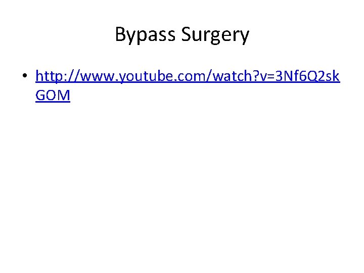 Bypass Surgery • http: //www. youtube. com/watch? v=3 Nf 6 Q 2 sk GOM