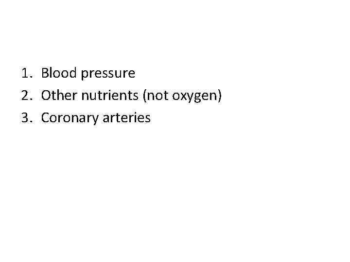 1. Blood pressure 2. Other nutrients (not oxygen) 3. Coronary arteries 