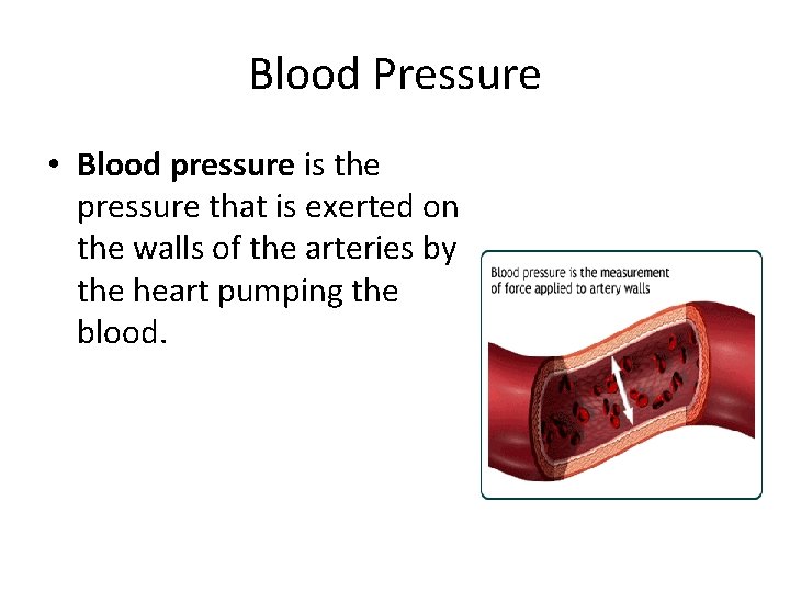 Blood Pressure • Blood pressure is the pressure that is exerted on the walls