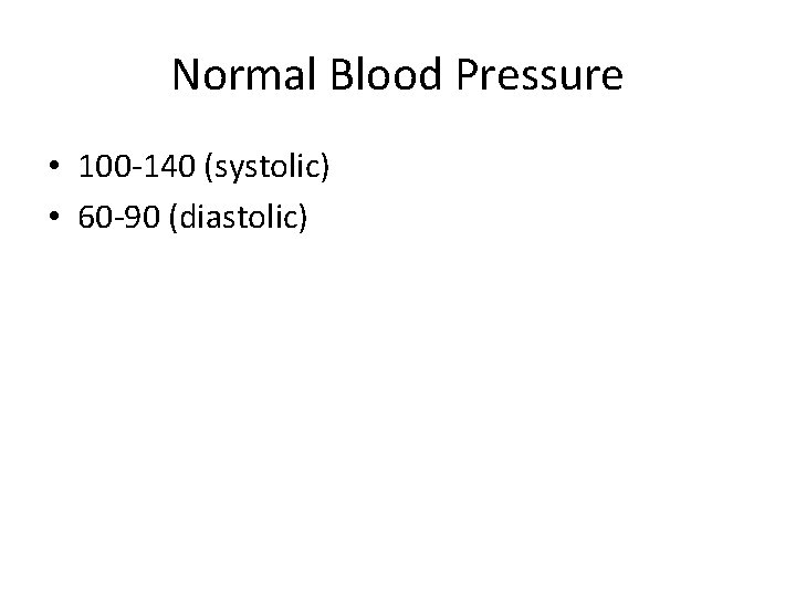 Normal Blood Pressure • 100 -140 (systolic) • 60 -90 (diastolic) 