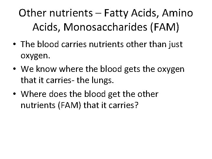 Other nutrients – Fatty Acids, Amino Acids, Monosaccharides (FAM) • The blood carries nutrients
