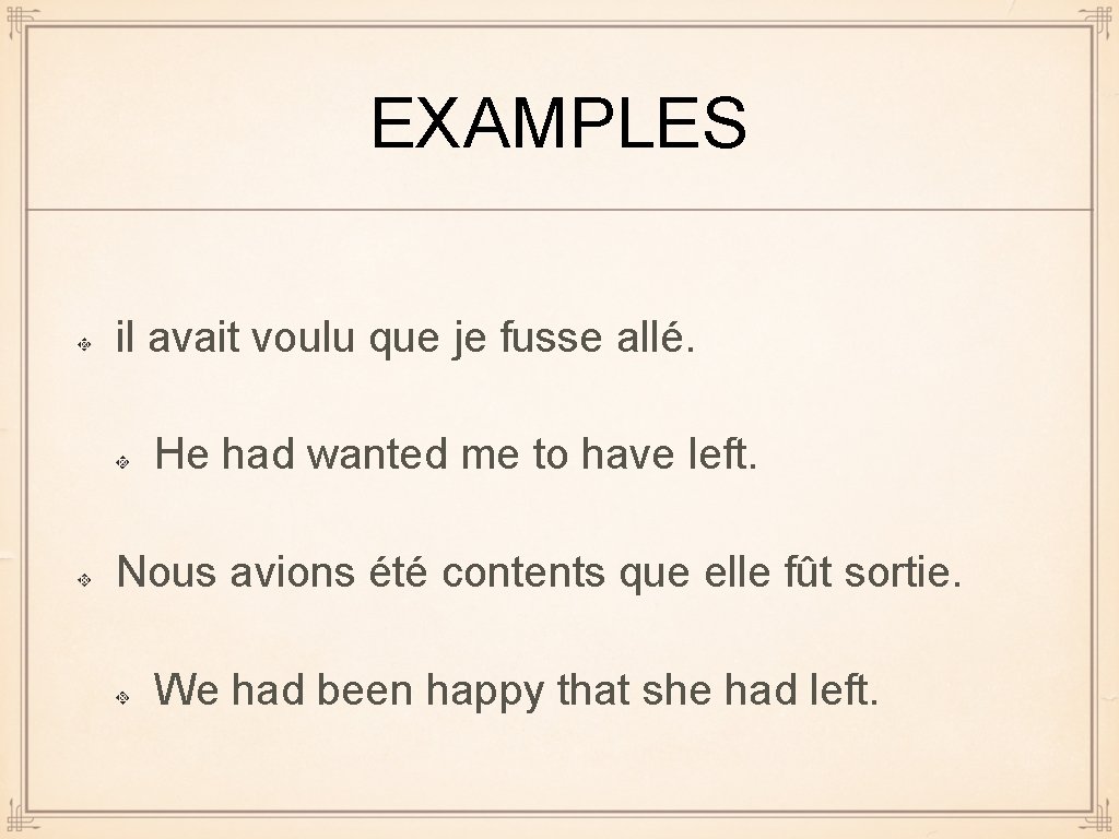 EXAMPLES il avait voulu que je fusse allé. He had wanted me to have