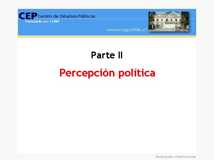 Parte II Percepción política Edición gráfica: David Parra Arias 