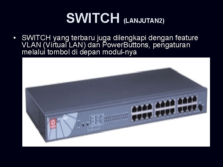 SWITCH (LANJUTAN 2) • SWITCH yang terbaru juga dilengkapi dengan feature VLAN (Virtual LAN)