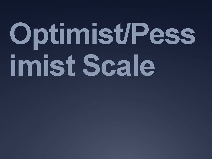 Optimist/Pess imist Scale 