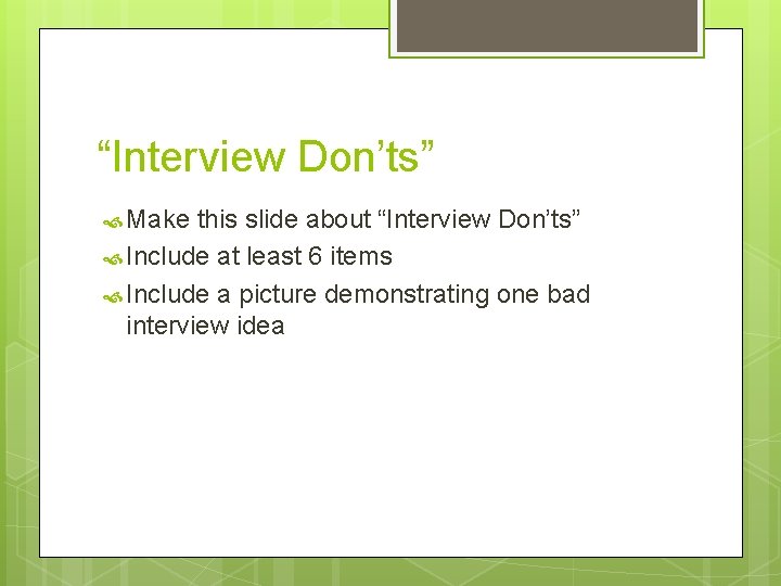 “Interview Don’ts” Make this slide about “Interview Don’ts” Include at least 6 items Include