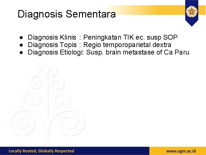 Diagnosis Sementara ● Diagnosis Klinis : Peningkatan TIK ec. susp SOP ● Diagnosis Topis