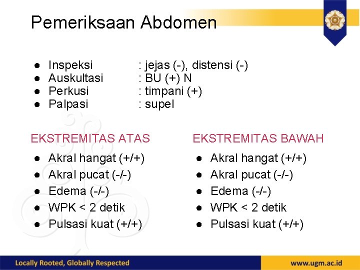 Pemeriksaan Abdomen ● ● Inspeksi Auskultasi Perkusi Palpasi : jejas (-), distensi (-) :