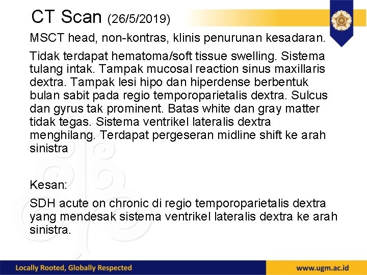 CT Scan (26/5/2019) MSCT head, non-kontras, klinis penurunan kesadaran. Tidak terdapat hematoma/soft tissue swelling.