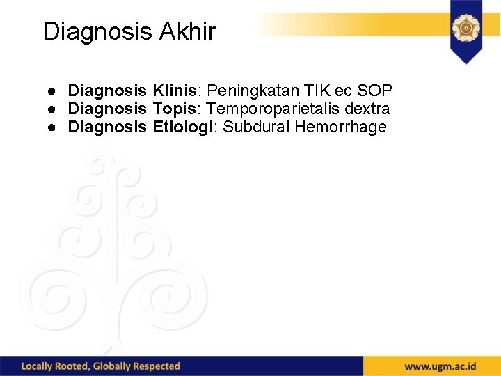 Diagnosis Akhir ● Diagnosis Klinis: Peningkatan TIK ec SOP ● Diagnosis Topis: Temporoparietalis dextra