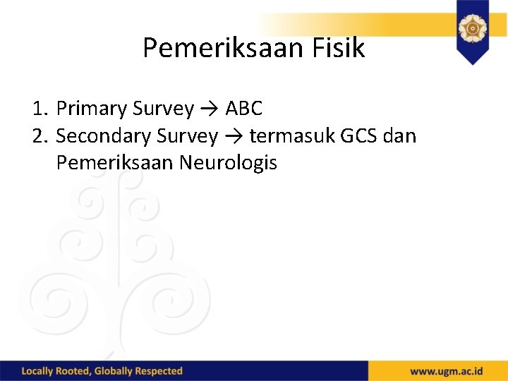 Pemeriksaan Fisik 1. Primary Survey → ABC 2. Secondary Survey → termasuk GCS dan
