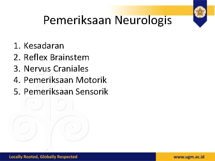 Pemeriksaan Neurologis 1. 2. 3. 4. 5. Kesadaran Reflex Brainstem Nervus Craniales Pemeriksaan Motorik