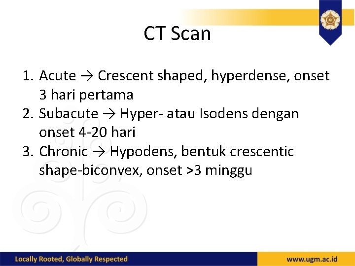 CT Scan 1. Acute → Crescent shaped, hyperdense, onset 3 hari pertama 2. Subacute