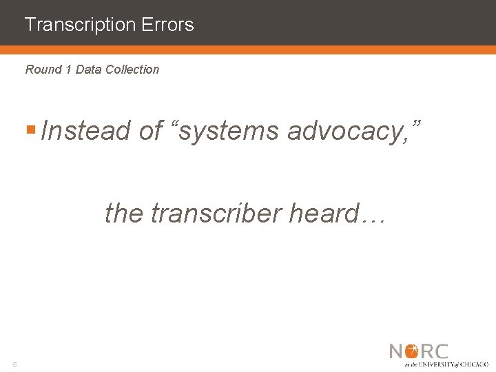 Transcription Errors Round 1 Data Collection § Instead of “systems advocacy, ” the transcriber