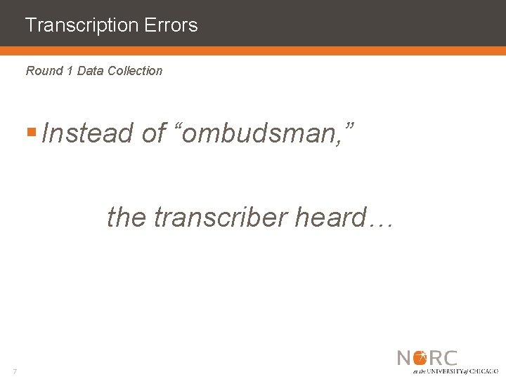 Transcription Errors Round 1 Data Collection § Instead of “ombudsman, ” the transcriber heard…