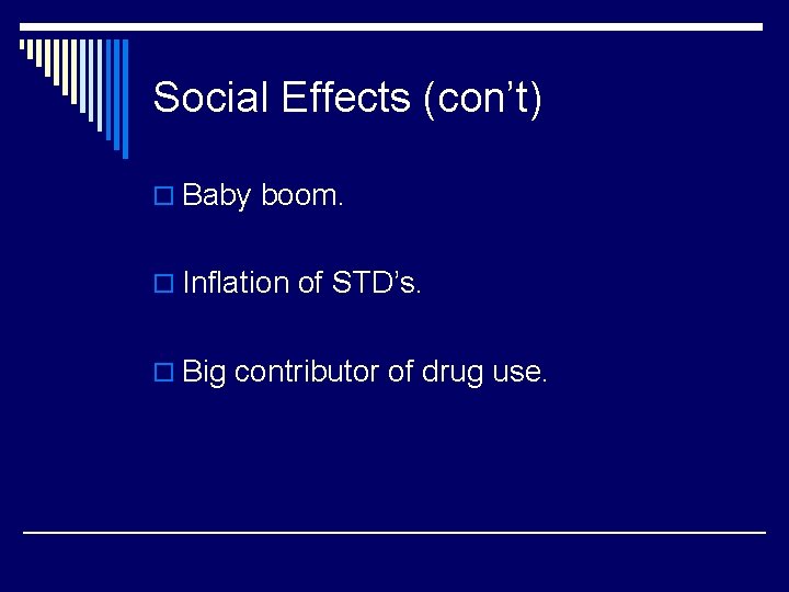 Social Effects (con’t) o Baby boom. o Inflation of STD’s. o Big contributor of