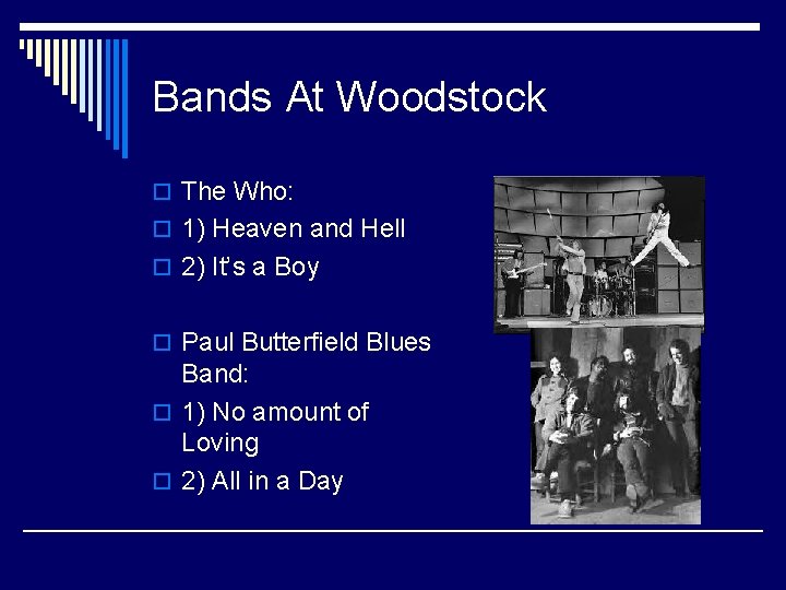Bands At Woodstock o The Who: o 1) Heaven and Hell o 2) It’s