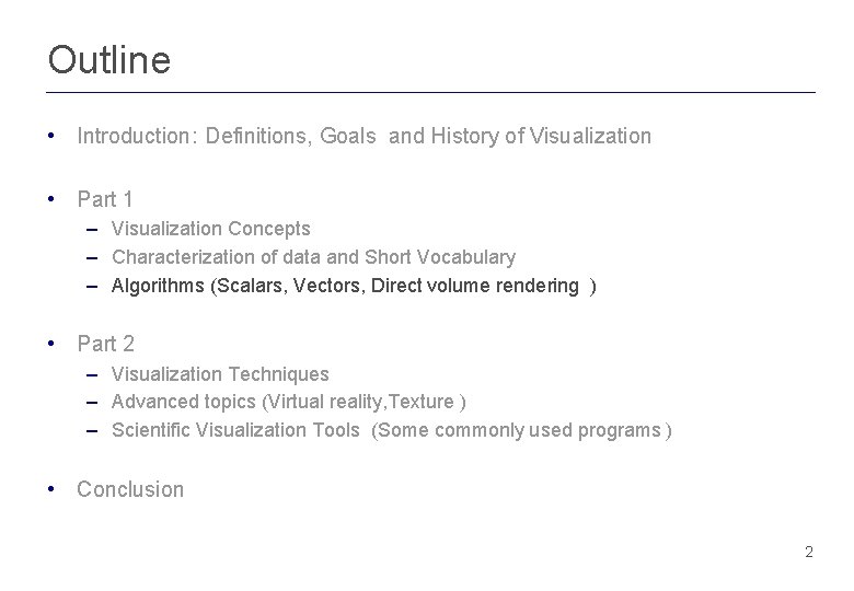 Outline • Introduction: Definitions, Goals and History of Visualization • Part 1 – Visualization Outline • Introduction: Definitions, Goals and History of Visualization • Part 1 – Visualization