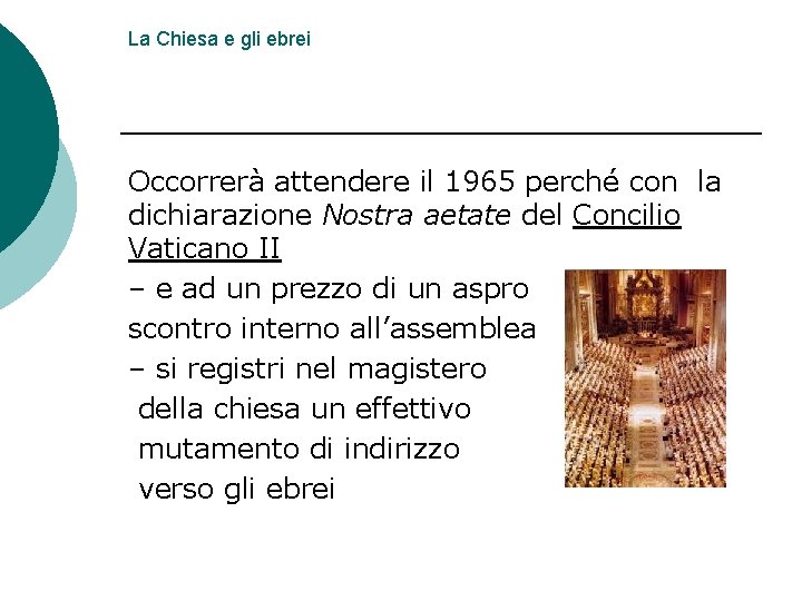 La Chiesa e gli ebrei Occorrerà attendere il 1965 perché con la dichiarazione Nostra