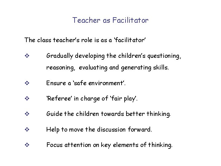 Teacher as Facilitator The class teacher’s role is as a ‘facilitator’ v Gradually developing