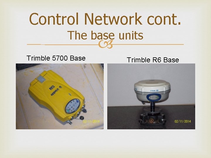 Control Network cont. The base units Trimble 5700 Base Trimble R 6 Base 