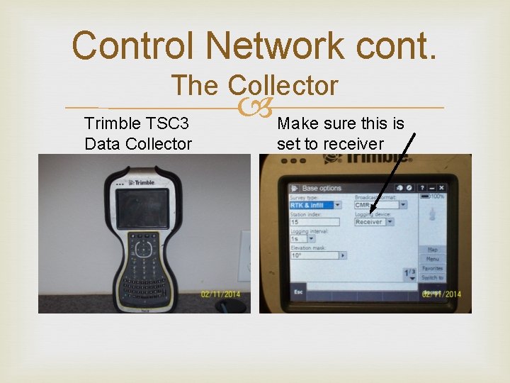 Control Network cont. The Collector Trimble TSC 3 Data Collector Make sure this is