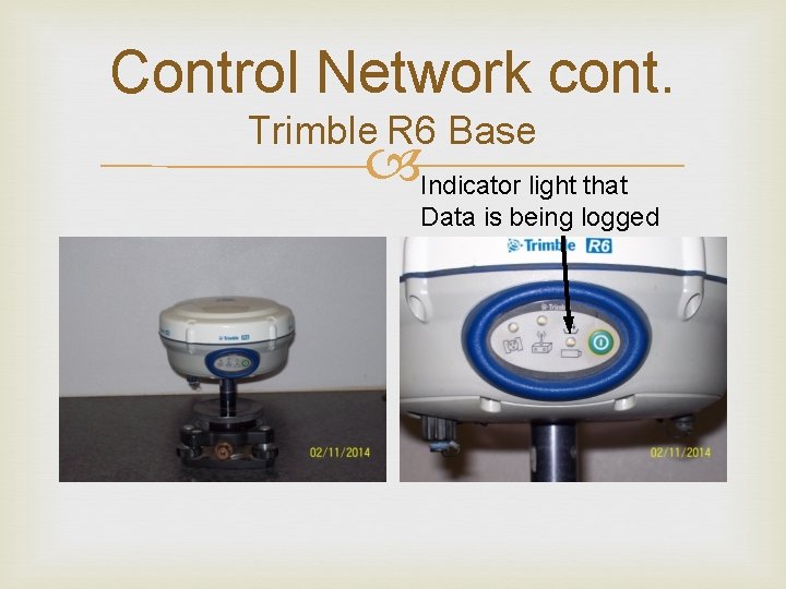 Control Network cont. Trimble R 6 Base Indicator light that Data is being logged