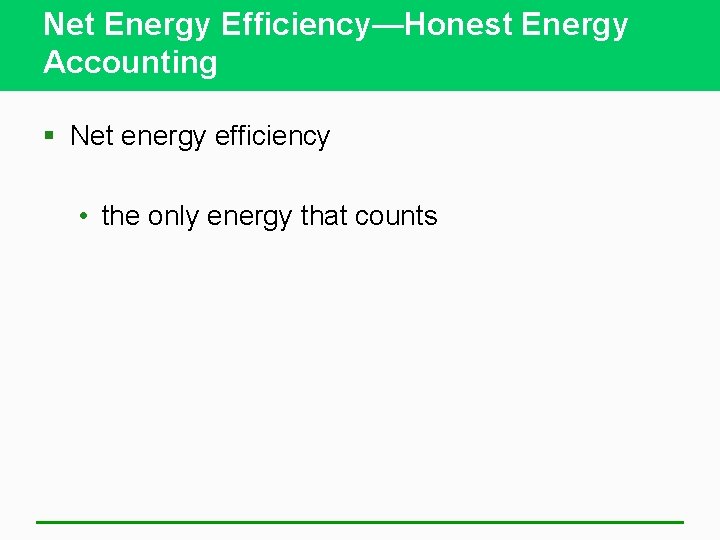 Net Energy Efficiency—Honest Energy Accounting § Net energy efficiency • the only energy that