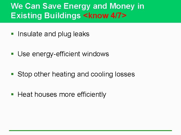 We Can Save Energy and Money in Existing Buildings <know 4/7> § Insulate and